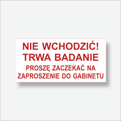 Tabliczka - Nie wchodzić trwa badanie - Proszę zaczekać na zaproszenie do gabinetu.
