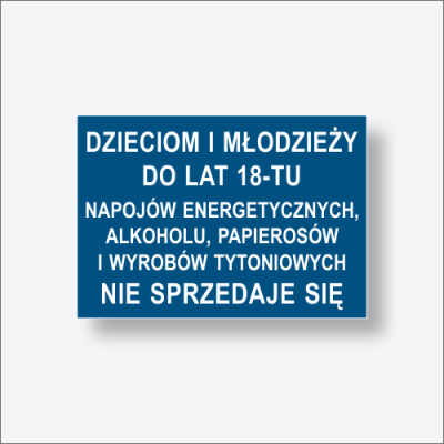Dzieciom i młodzieży do lat 18-tu napojów energetycznych , papierosów i wyrobów tytoniowych. Nie sprzedaje się. Tabliczka kolor niebieski z białym.png