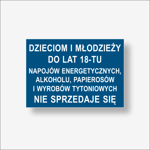 Dzieciom i młodzieży do lat 18-tu napojów energetycznych , papierosów i wyrobów tytoniowych. Nie sprzedaje się. Tabliczka kolor niebieski z białym.png
